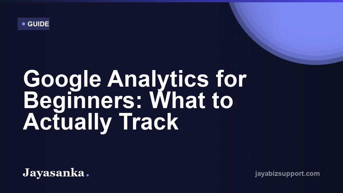 Google Analytics for Beginners: What to Actually Track — General guide